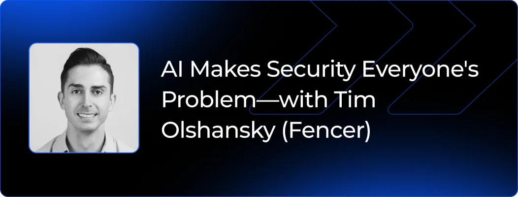 AI Makes Security Everyone's Problem - with Tim Olshansky (Fencer)