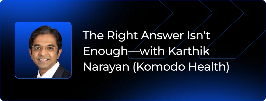 The Right Answer Isn't Enough - with Karthik Narayan (Komodo Health)