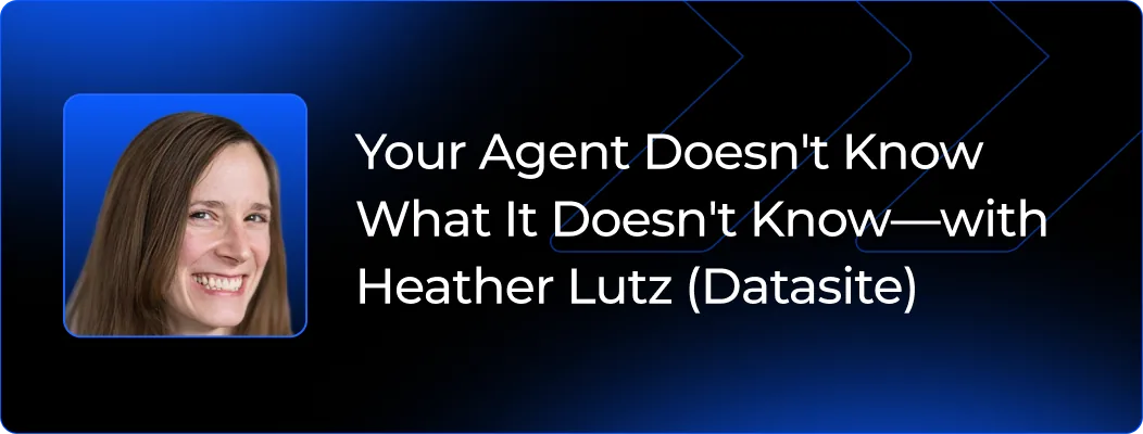 Your Agent Doesn't Know What It Doesn't Know - with Heather Lutz (Datasite)