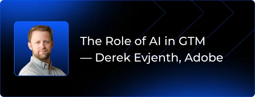 The Role of AI in GTM - Derek Evjenth, Adobe