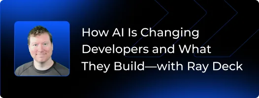 How AI Is Changing Developers and What They Build - with Ray Deck