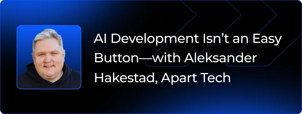 AI Development Isn’t an Easy Button - with Aleksander Hakestad (Apart Tech)