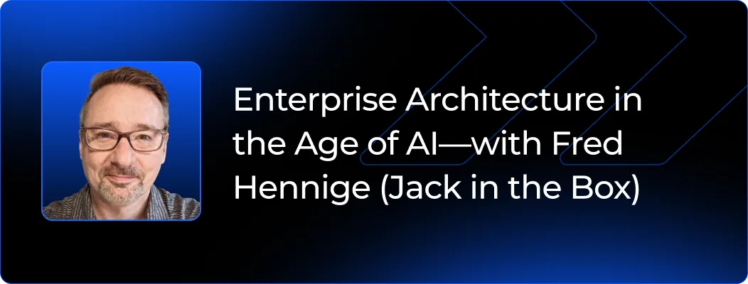 Enterprise Architecture in the Age of AI - with Fred Hennige (Jack in the Box)