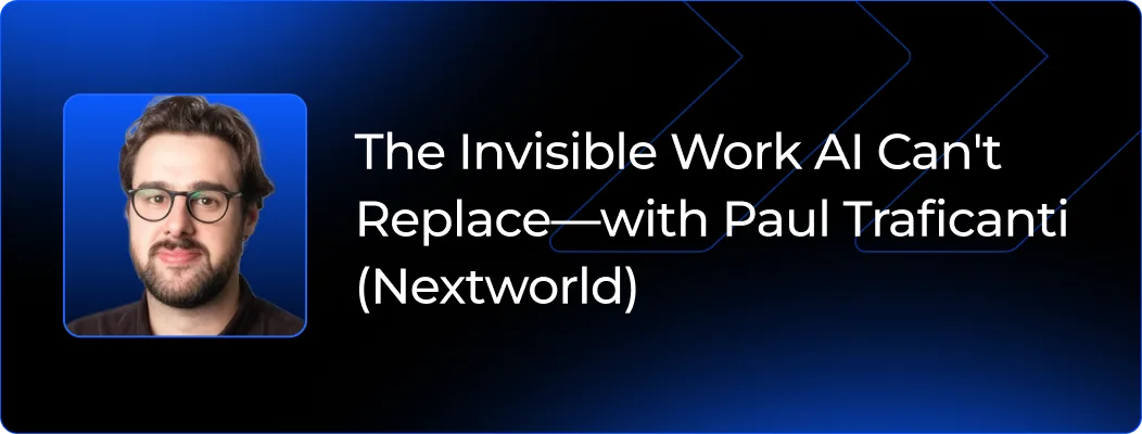 The Invisible Work AI Can't Replace - with Paul Traficanti (Nextworld)