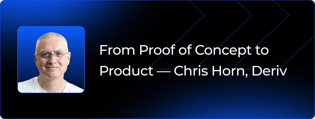 From Proof of Concept to Product - Chris Horn, Deriv