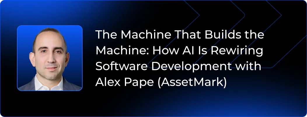 The Machine That Builds the Machine: How AI Is Rewiring Software Development with Alex Pape (AssetMark)