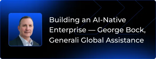 Building an AI-Native Enterprise - George Bock, Generali Global Assistance