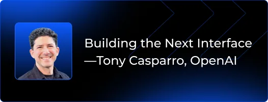 Building the Next Interface - Tony Casparro, OpenAI