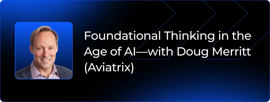 Foundational Thinking in the Age of AI - with Doug Merritt (Aviatrix)